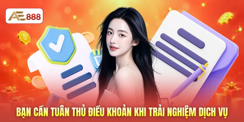 Bạn cần tuân thủ điều khoản khi trải nghiệm dịch vụ