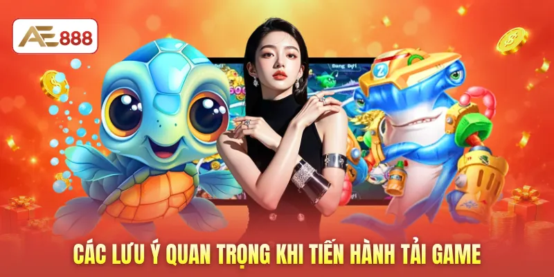 Các lưu ý quan trọng khi tiến hành tải game