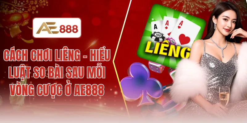 Cách chơi liêng - Hiểu luật so bài sau mỗi vòng cược ở AE888