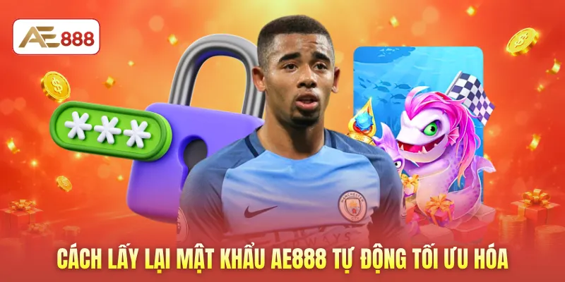 Cách lấy lại mật khẩu AE888 tự động tối ưu hóa