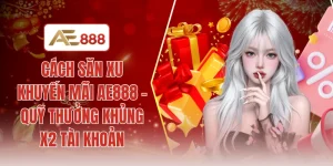 Cách săn xu khuyến mãi AE888 - Quỹ thưởng khủng X2 tài khoản
