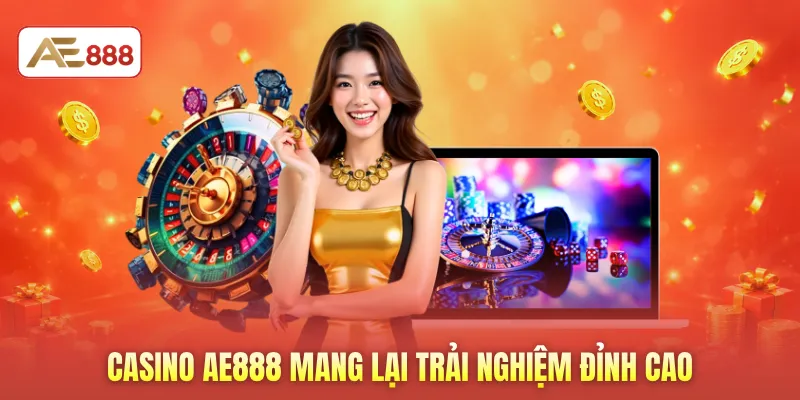 Casino AE888 mang lại trải nghiệm đỉnh cao