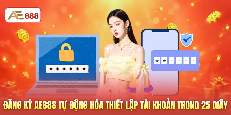 Đăng ký AE888 tự động hóa thiết lập tài khoản trong 25 giây