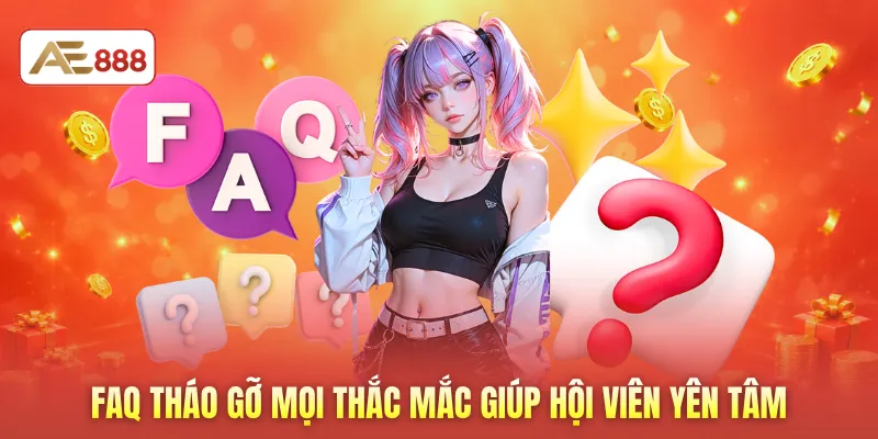 FAQ tháo gỡ mọi thắc mắc giúp hội viên yên tâm