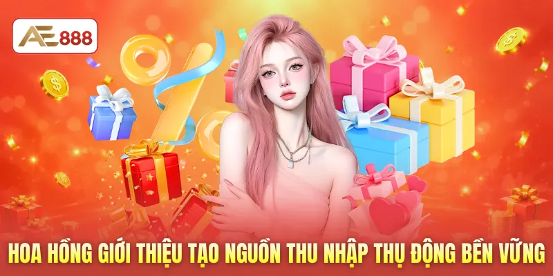 Hoa hồng giới thiệu tạo nguồn thu nhập thụ động bền vững