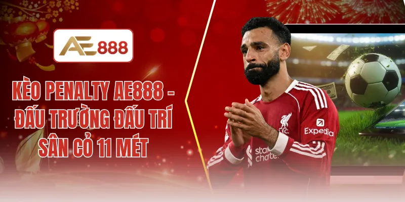 Kèo penalty AE888 - Đấu trường đấu trí sân cỏ 11 mét