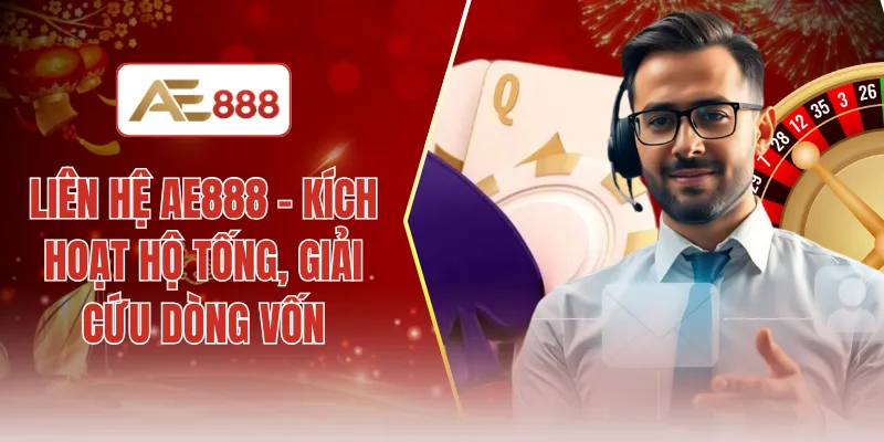 Liên hệ AE888 - Kích hoạt hộ tống, giải cứu dòng vốn