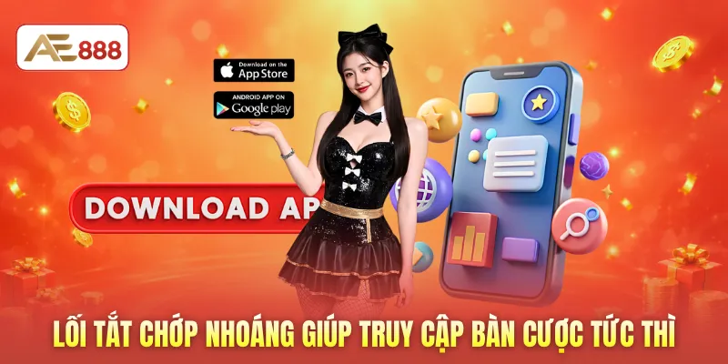 Lối tắt chớp nhoáng giúp truy cập bàn cược tức thì