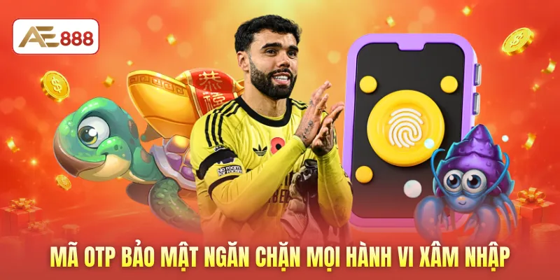 Mã OTP bảo mật ngăn chặn mọi hành vi xâm nhập