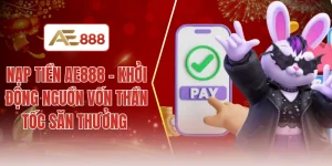 Nạp tiền AE888 - Khởi động nguồn vốn thần tốc săn thưởng 