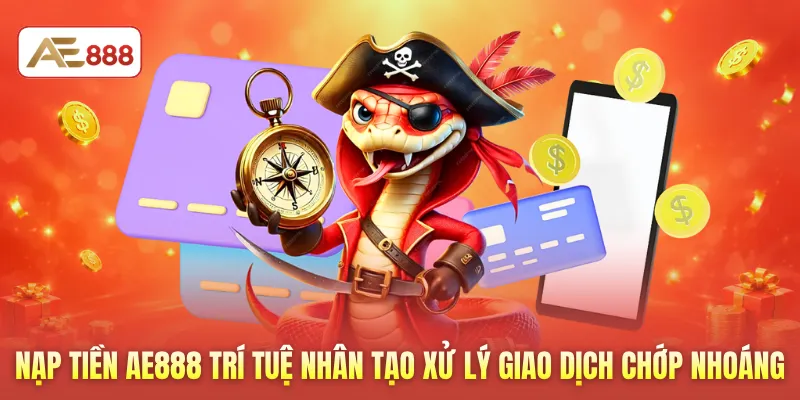 Nạp tiền AE888 trí tuệ nhân tạo xử lý giao dịch chớp nhoáng