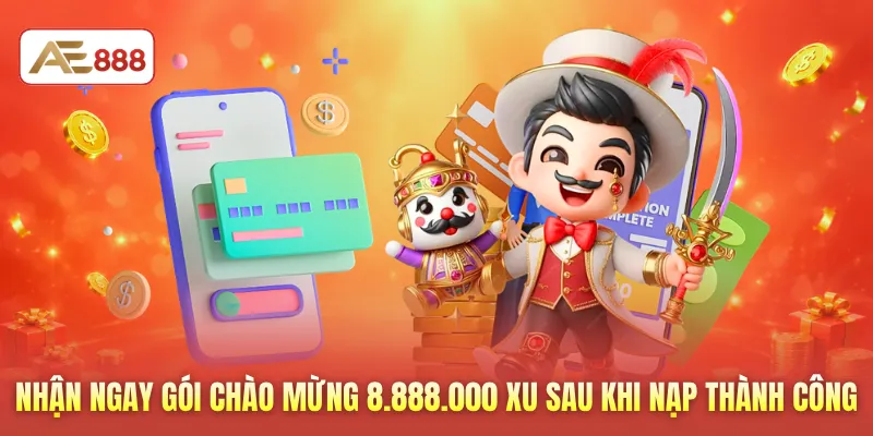 Nhận ngay gói chào mừng 8.888.000 xu sau khi nạp thành công