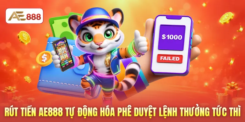 Rút tiền AE888 tự động hóa phê duyệt lệnh thưởng tức thì
