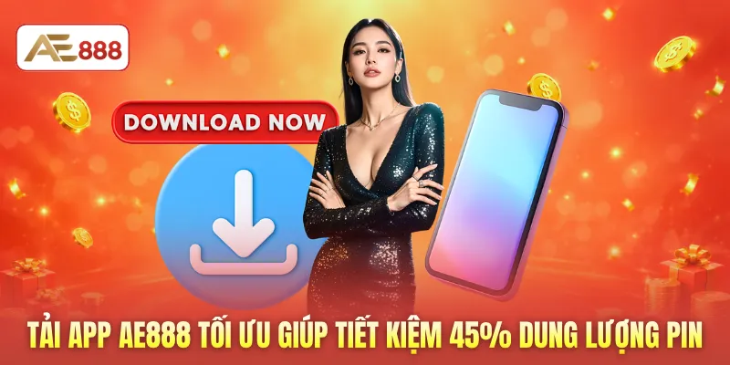 Tải app AE888 tối ưu giúp tiết kiệm 45% dung lượng pin