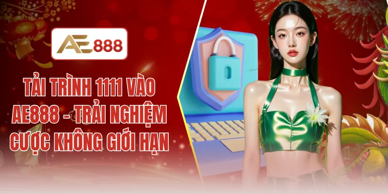 Tải trình 1111 vào AE888 - Trải nghiệm cược không giới hạn